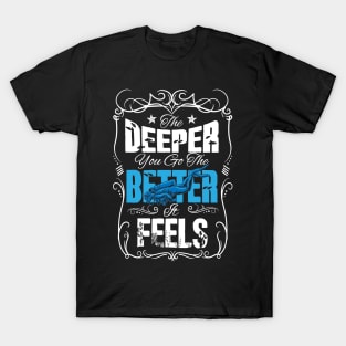 The deeper you go the better it feels scuba diving T-Shirt